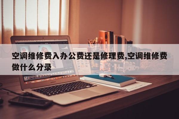 空调维修费入办公费还是修理费,空调维修费做什么分录